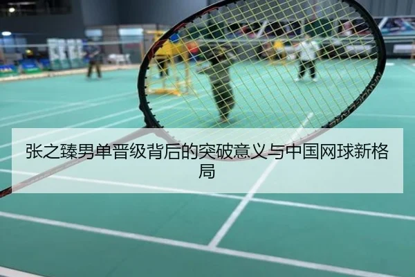 张之臻男单晋级背后的突破意义与中国网球新格局