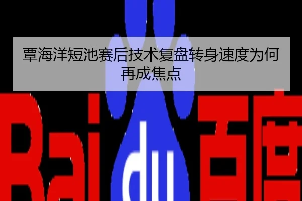 覃海洋短池赛后技术复盘转身速度为何再成焦点