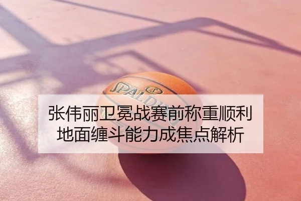 张伟丽卫冕战赛前称重顺利 地面缠斗能力成焦点解析